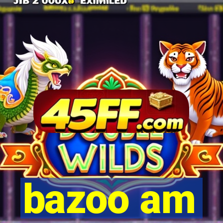 bazoo am
